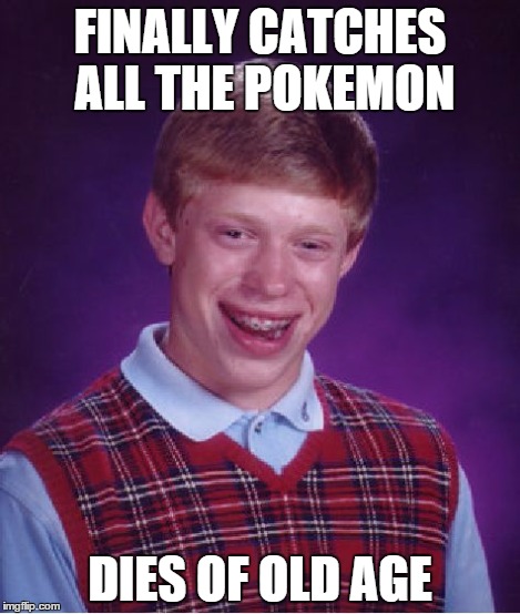 Bad Luck Brian Meme | FINALLY CATCHES ALL THE POKEMON DIES OF OLD AGE | image tagged in memes,bad luck brian | made w/ Imgflip meme maker