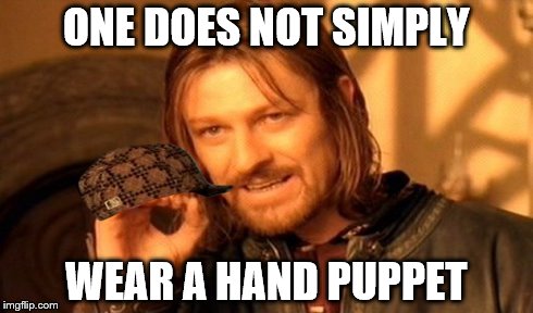 One Does Not Simply Meme | ONE DOES NOT SIMPLY WEAR A HAND PUPPET | image tagged in memes,one does not simply,scumbag | made w/ Imgflip meme maker
