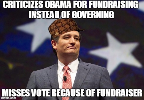 CRITICIZES OBAMA FORFUNDRAISING INSTEAD OF GOVERNING MISSES VOTE BECAUSE OF FUNDRAISER | image tagged in ted cruz,republicans,scumbag hat,election 2016 | made w/ Imgflip meme maker