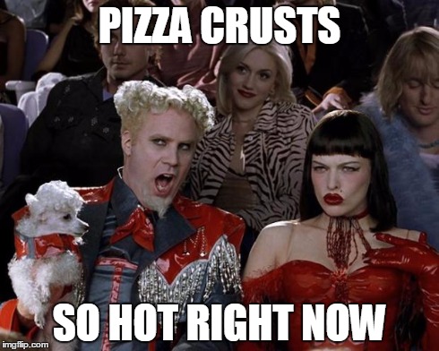 Mugatu So Hot Right Now | PIZZA CRUSTS SO HOT RIGHT NOW | image tagged in memes,mugatu so hot right now | made w/ Imgflip meme maker