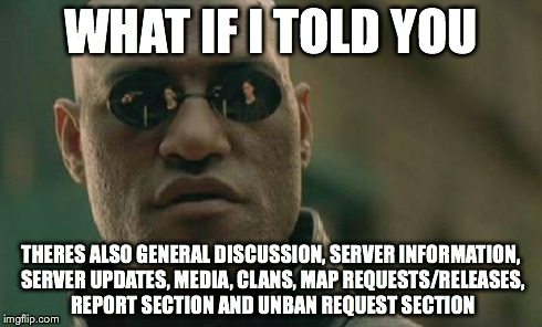 Matrix Morpheus Meme | WHAT IF I TOLD YOU THERES ALSO GENERAL DISCUSSION, SERVER INFORMATION, SERVER UPDATES, MEDIA, CLANS, MAP REQUESTS/RELEASES, REPORT SECTION A | image tagged in memes,matrix morpheus | made w/ Imgflip meme maker