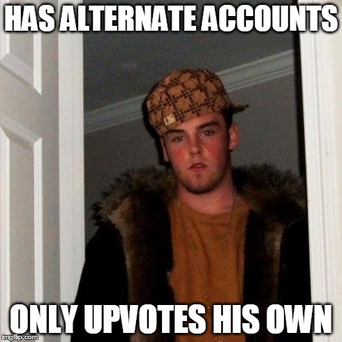 Scumbag Steve | HAS ALTERNATE ACCOUNTS ONLY UPVOTES HIS OWN | image tagged in memes,scumbag steve | made w/ Imgflip meme maker