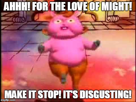Dancing Pig Thing | AHHH! FOR THE LOVE OF MIGHT! MAKE IT STOP! IT'S DISGUSTING! | image tagged in chowder | made w/ Imgflip meme maker