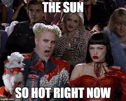 Mugatu So Hot Right Now | THE SUN SO HOT RIGHT NOW | image tagged in memes,mugatu so hot right now | made w/ Imgflip meme maker