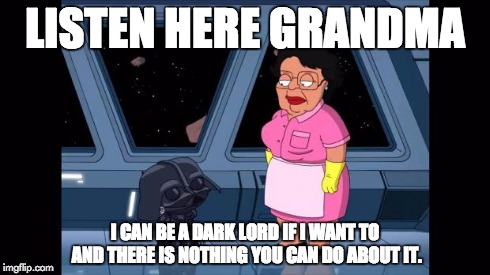 Consuela Star Wars | LISTEN HERE GRANDMA I CAN BE A DARK LORD IF I WANT TO AND THERE IS NOTHING YOU CAN DO ABOUT IT. | image tagged in consuela star wars,star wars,family guy | made w/ Imgflip meme maker