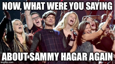 Rod Lee | NOW, WHAT WERE YOU SAYING ABOUT SAMMY HAGAR AGAIN | image tagged in the most interesting man in the world | made w/ Imgflip meme maker