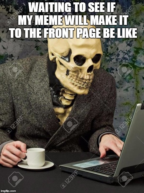 Waiting | WAITING TO SEE IF MY MEME WILL MAKE IT TO THE FRONT PAGE BE LIKE | image tagged in i'll just wait here guy,memes,gifs,tag,2spooky4me | made w/ Imgflip meme maker
