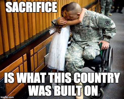 SACRIFICE IS WHAT THIS COUNTRY WAS BUILT ON | image tagged in memorial day,army | made w/ Imgflip meme maker