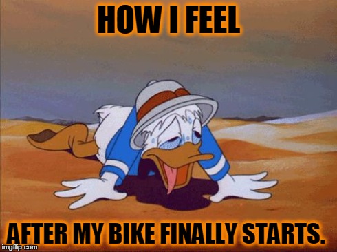 Motorcycle exercise | HOW I FEEL AFTER MY BIKE FINALLY STARTS. | image tagged in bike,motorcycle,kick,bikers,harley davidson,indians | made w/ Imgflip meme maker