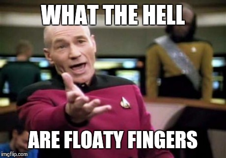Picard Wtf Meme | WHAT THE HELL ARE FLOATY FINGERS | image tagged in memes,picard wtf | made w/ Imgflip meme maker