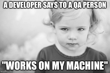 Software testing probs | A DEVELOPER SAYS TO A QA PERSON "WORKS ON MY MACHINE" | image tagged in computers,test,nerds | made w/ Imgflip meme maker