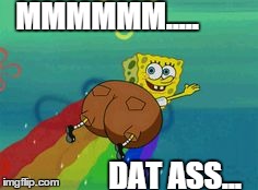 MMMMMM..... DAT ASS... | image tagged in funny | made w/ Imgflip meme maker