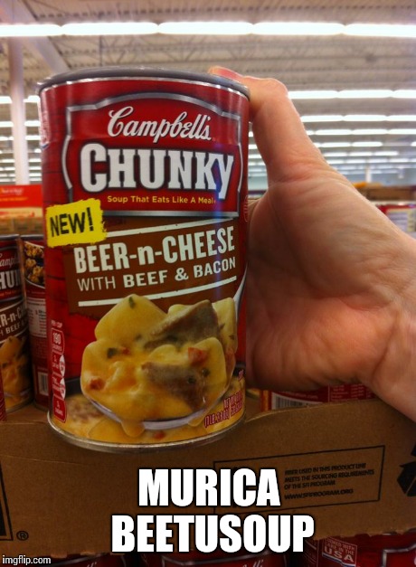 'Murica loves it some beetus. Now there's Beetus in a can! | MURICA BEETUSOUP | image tagged in beetus,diabeetus,'murica,murica | made w/ Imgflip meme maker
