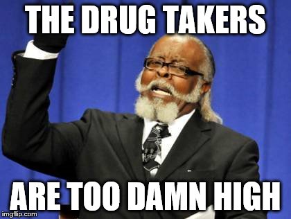 Too Damn High | THE DRUG TAKERS ARE TOO DAMN HIGH | image tagged in memes,too damn high | made w/ Imgflip meme maker