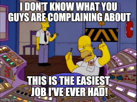 I DON'T KNOW WHAT YOU GUYS ARE COMPLAINING ABOUT THIS IS THE EASIEST JOB I'VE EVER HAD! | image tagged in easypeasy | made w/ Imgflip meme maker