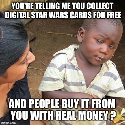 Use the Economy Luke | YOU'RE TELLING ME YOU COLLECT DIGITAL STAR WARS CARDS FOR FREE AND PEOPLE BUY IT FROM YOU WITH REAL MONEY ? | image tagged in memes,third world skeptical kid,star wars | made w/ Imgflip meme maker
