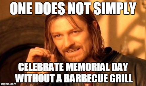 One Does Not Simply | ONE DOES NOT SIMPLY CELEBRATE MEMORIAL DAY WITHOUT A BARBECUE GRILL | image tagged in memes,one does not simply | made w/ Imgflip meme maker