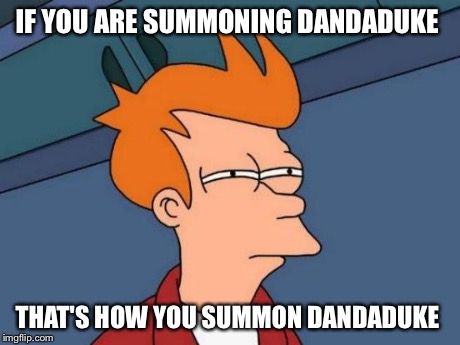 Futurama Fry Meme | IF YOU ARE SUMMONING DANDADUKE THAT'S HOW YOU SUMMON DANDADUKE | image tagged in memes,futurama fry | made w/ Imgflip meme maker