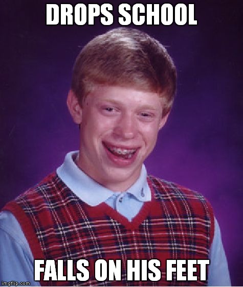 Bad Luck Brian | DROPS SCHOOL FALLS ON HIS FEET | image tagged in memes,bad luck brian | made w/ Imgflip meme maker