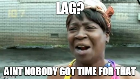 Slow | LAG? AINT NOBODY GOT TIME FOR THAT | image tagged in memes,aint nobody got time for that | made w/ Imgflip meme maker