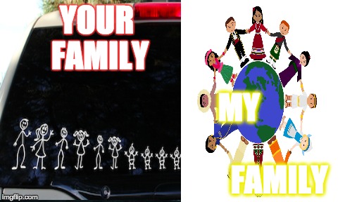 YOUR FAMILY MY                       FAMILY | image tagged in family | made w/ Imgflip meme maker