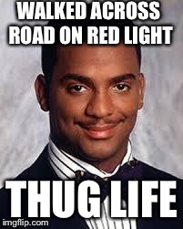 Thug Life | WALKED ACROSS ROAD ON RED LIGHT THUG LIFE | image tagged in thug life | made w/ Imgflip meme maker
