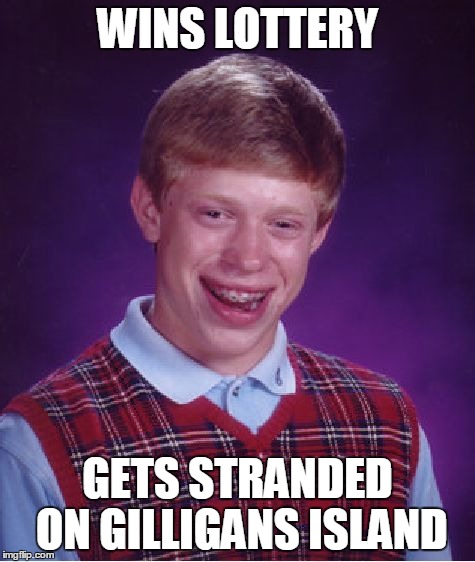 Bad Luck Brian | WINS LOTTERY GETS STRANDED ON GILLIGANS ISLAND | image tagged in memes,bad luck brian | made w/ Imgflip meme maker