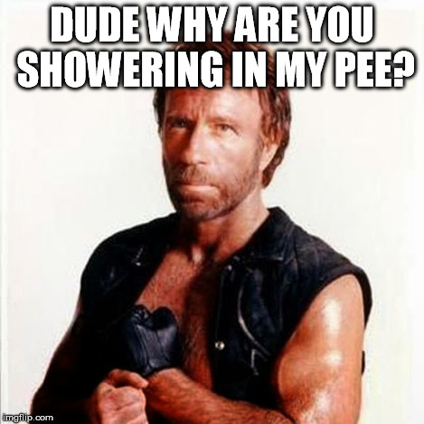 DUDE WHY ARE YOU SHOWERING IN MY PEE? | made w/ Imgflip meme maker