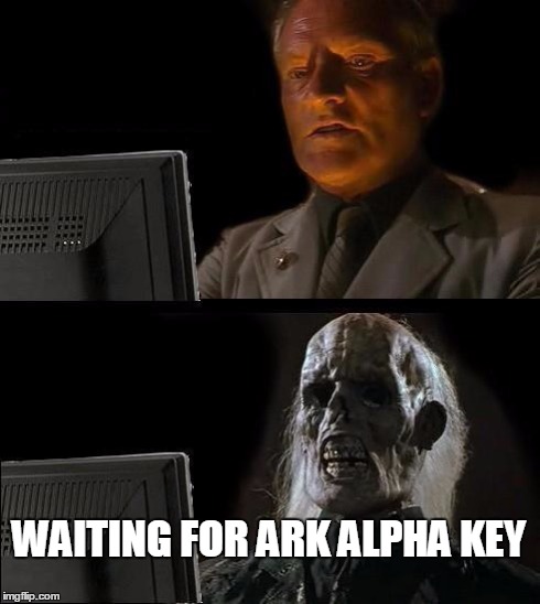 I'll Just Wait Here Meme | WAITING FOR ARK ALPHA KEY | image tagged in memes,ill just wait here | made w/ Imgflip meme maker