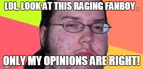 Offensive Internet Guy | LOL, LOOK AT THIS RAGING FANBOY . ONLY MY OPINIONS ARE RIGHT! | image tagged in offensive internet guy | made w/ Imgflip meme maker