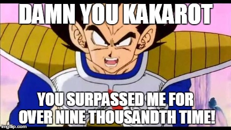 Over Nine Thousand | DAMN YOU KAKAROT YOU SURPASSED ME FOR OVER NINE THOUSANDTH TIME! | image tagged in over nine thousand | made w/ Imgflip meme maker