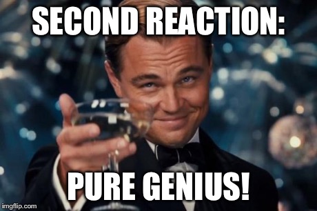 Leonardo Dicaprio Cheers Meme | SECOND REACTION: PURE GENIUS! | image tagged in memes,leonardo dicaprio cheers | made w/ Imgflip meme maker