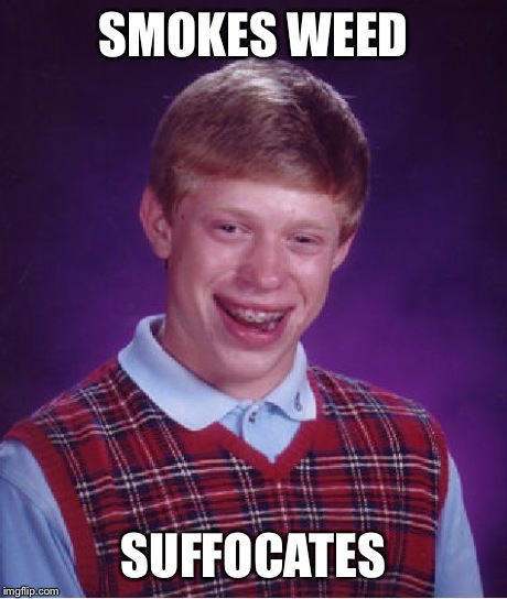 Bad Luck Brian Meme | SMOKES WEED SUFFOCATES | image tagged in memes,bad luck brian | made w/ Imgflip meme maker