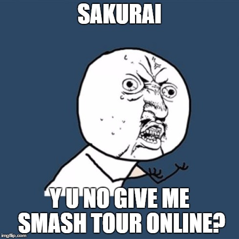 Y U No | SAKURAI Y U NO GIVE ME SMASH TOUR ONLINE? | image tagged in memes,y u no | made w/ Imgflip meme maker