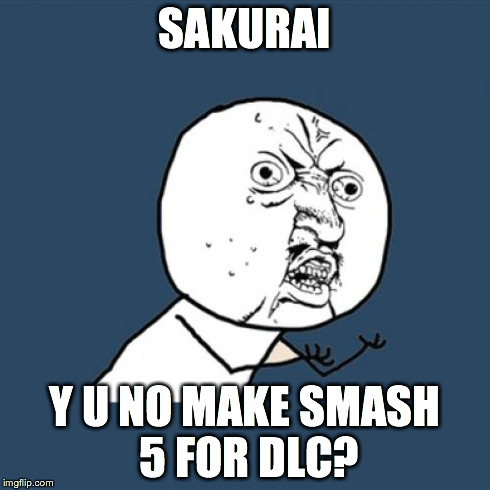 Y U No Meme | SAKURAI Y U NO MAKE SMASH 5 FOR DLC? | image tagged in y u no,super smash bros | made w/ Imgflip meme maker