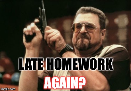Am I The Only One Around Here | LATE HOMEWORK AGAIN? | image tagged in memes,am i the only one around here | made w/ Imgflip meme maker