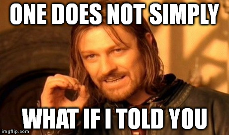One Does Not Simply Meme | ONE DOES NOT SIMPLY WHAT IF I TOLD YOU | image tagged in memes,one does not simply | made w/ Imgflip meme maker