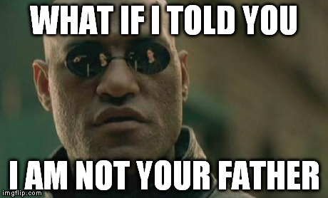 Matrix Morpheus | WHAT IF I TOLD YOU I AM NOT YOUR FATHER | image tagged in memes,matrix morpheus | made w/ Imgflip meme maker