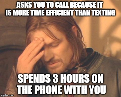 Frustrated Boromir Meme | ASKS YOU TO CALL BECAUSE IT IS MORE TIME EFFICIENT THAN TEXTING SPENDS 3 HOURS ON THE PHONE WITH YOU | image tagged in memes,frustrated boromir | made w/ Imgflip meme maker