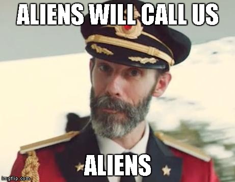 Captain Obvious | ALIENS WILL CALL US ALIENS | image tagged in captain obvious | made w/ Imgflip meme maker