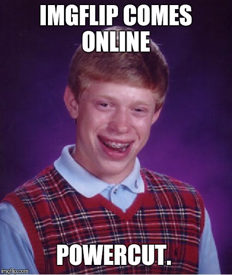 Bad Luck Brian Meme | IMGFLIP COMES ONLINE POWERCUT. | image tagged in memes,bad luck brian | made w/ Imgflip meme maker