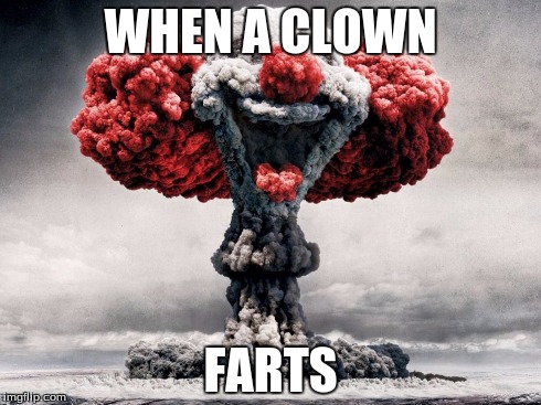 clowns | WHEN A CLOWN FARTS | image tagged in clowns | made w/ Imgflip meme maker
