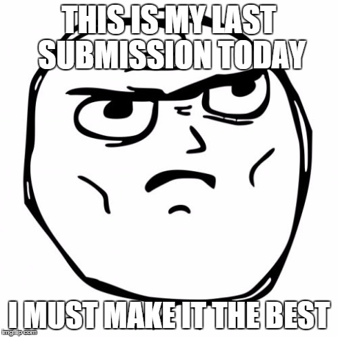 Determined Guy Rage Face | THIS IS MY LAST SUBMISSION TODAY I MUST MAKE IT THE BEST | image tagged in memes,determined guy rage face | made w/ Imgflip meme maker