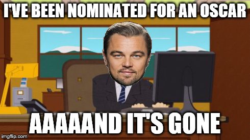 And it's gone Leo | I'VE BEEN NOMINATED FOR AN OSCAR AAAAAND IT'S GONE | image tagged in memes,aaaaand its gone,leonardo dicaprio | made w/ Imgflip meme maker