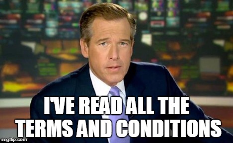 Brian Williams Was There Meme | I'VE READ ALL THE TERMS AND CONDITIONS | image tagged in memes,brian williams was there | made w/ Imgflip meme maker