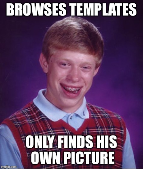 Bad Luck Brian Meme | BROWSES TEMPLATES ONLY FINDS HIS OWN PICTURE | image tagged in memes,bad luck brian | made w/ Imgflip meme maker