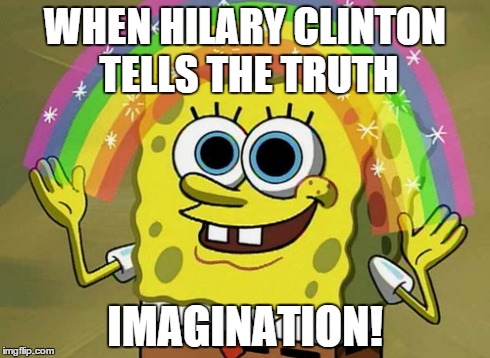 Imagination Spongebob | WHEN HILARY CLINTON TELLS THE TRUTH IMAGINATION! | image tagged in memes,imagination spongebob | made w/ Imgflip meme maker