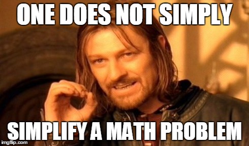One Does Not Simply | ONE DOES NOT SIMPLY SIMPLIFY A MATH PROBLEM | image tagged in memes,one does not simply | made w/ Imgflip meme maker