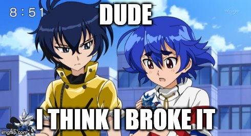 meh, boredom | DUDE I THINK I BROKE IT | image tagged in anime | made w/ Imgflip meme maker