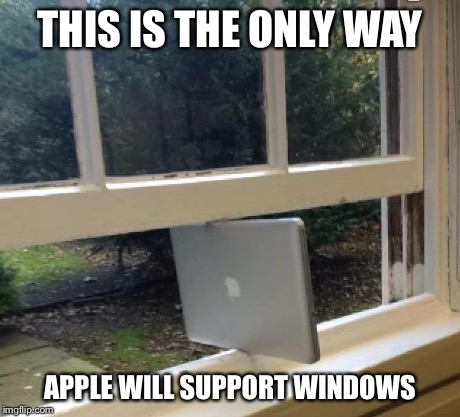 Windows Mac | THIS IS THE ONLY WAY APPLE WILL SUPPORT WINDOWS | image tagged in windows mac | made w/ Imgflip meme maker